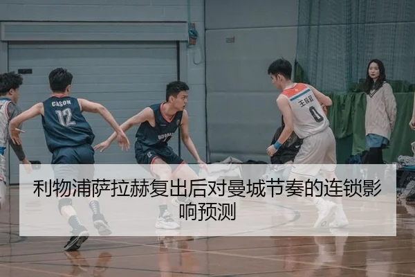 利物浦萨拉赫复出后对曼城节奏的连锁影响预测